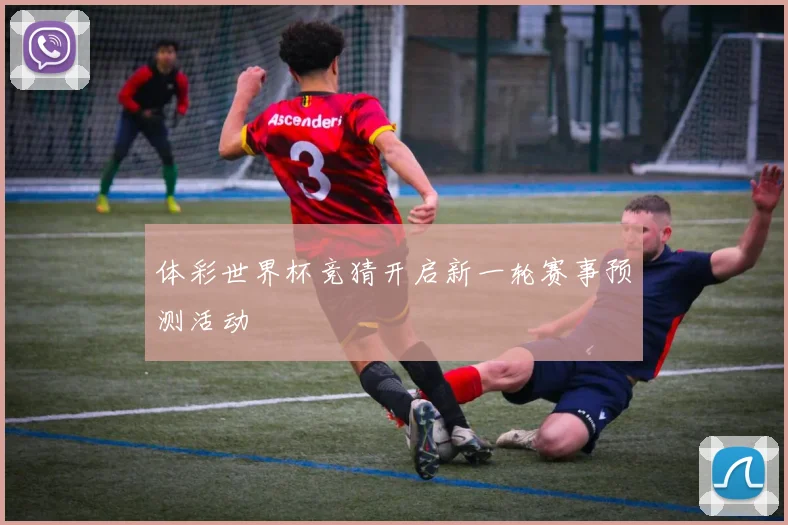 体彩世界杯竞猜开启新一轮赛事预测活动