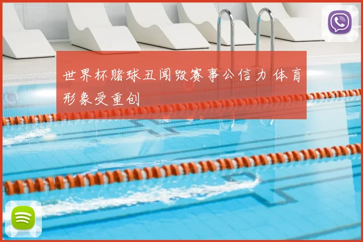 世界杯赌球丑闻毁赛事公信力 体育形象受重创