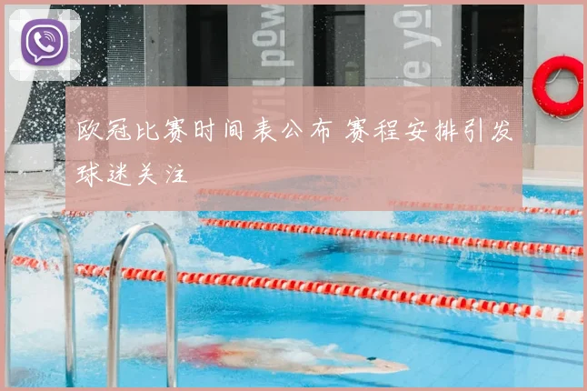 欧冠比赛时间表公布 赛程安排引发球迷关注