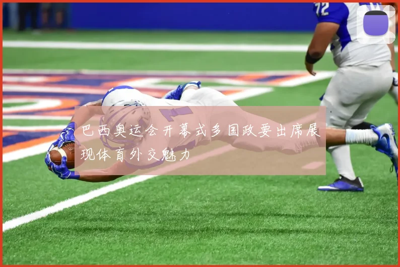 巴西奥运会开幕式多国政要出席展现体育外交魅力