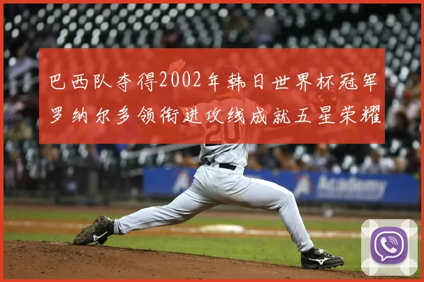 巴西队夺得2002年韩日世界杯冠军罗纳尔多领衔进攻线成就五星荣耀