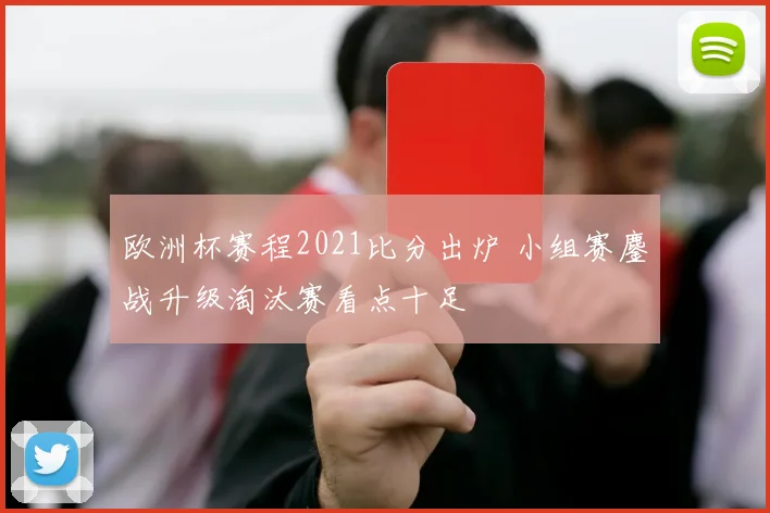 欧洲杯赛程2021比分出炉 小组赛鏖战升级淘汰赛看点十足