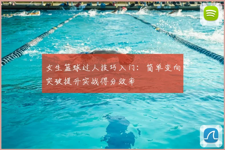 女生篮球过人技巧入门：简单变向突破提升实战得分效率