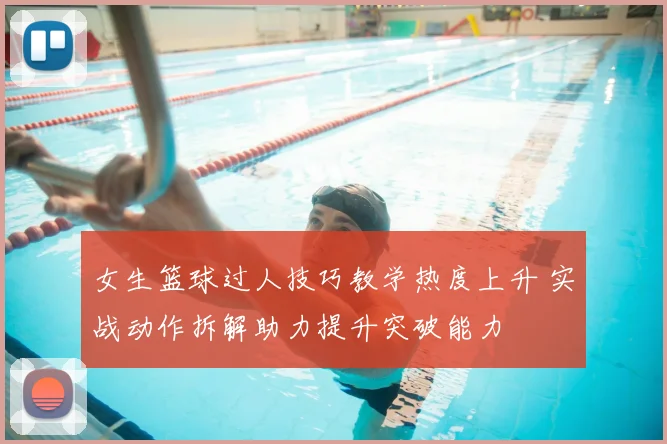 女生篮球过人技巧教学热度上升 实战动作拆解助力提升突破能力