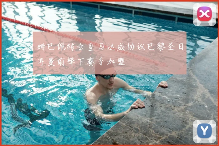 姆巴佩转会皇马达成协议巴黎圣日耳曼前锋下赛季加盟