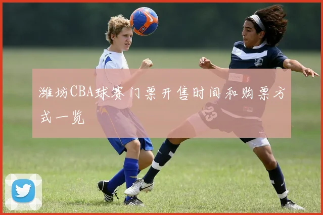 潍坊CBA球赛门票开售时间和购票方式一览