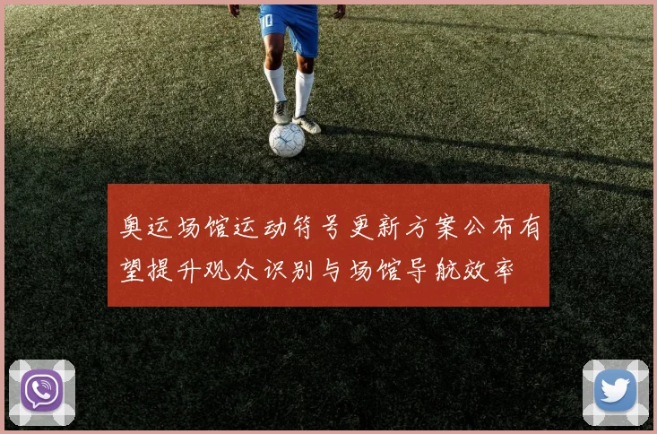 奥运场馆运动符号更新方案公布有望提升观众识别与场馆导航效率