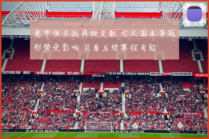 意甲焦点战再掀变数 尤文国米争冠形势受影响 且看后续赛程考验