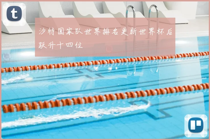 沙特国家队世界排名更新世界杯后跃升十四位